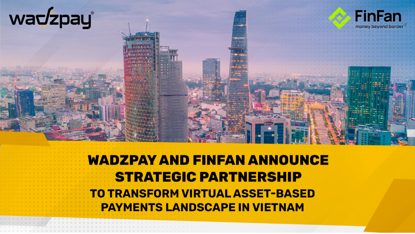 WadzPay and FinFan Announce Strategic Partnership to Transform Virtual Asset-based Payments Landscape in SEA